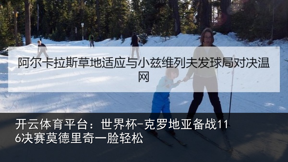 开云体育平台:世界杯-克罗地亚备战决相关情况松