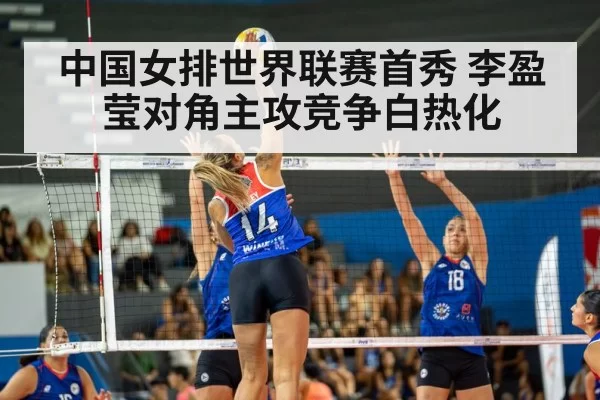 中国女排世界联赛首秀 李盈莹对角主攻竞争白热化